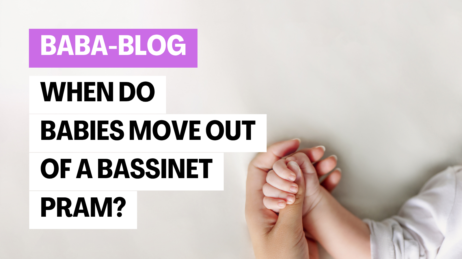 Close-up of a parent holding a baby’s hand on a light background, with bold text reading “Baba-Blog: When do babies move out of a bassinet pram?