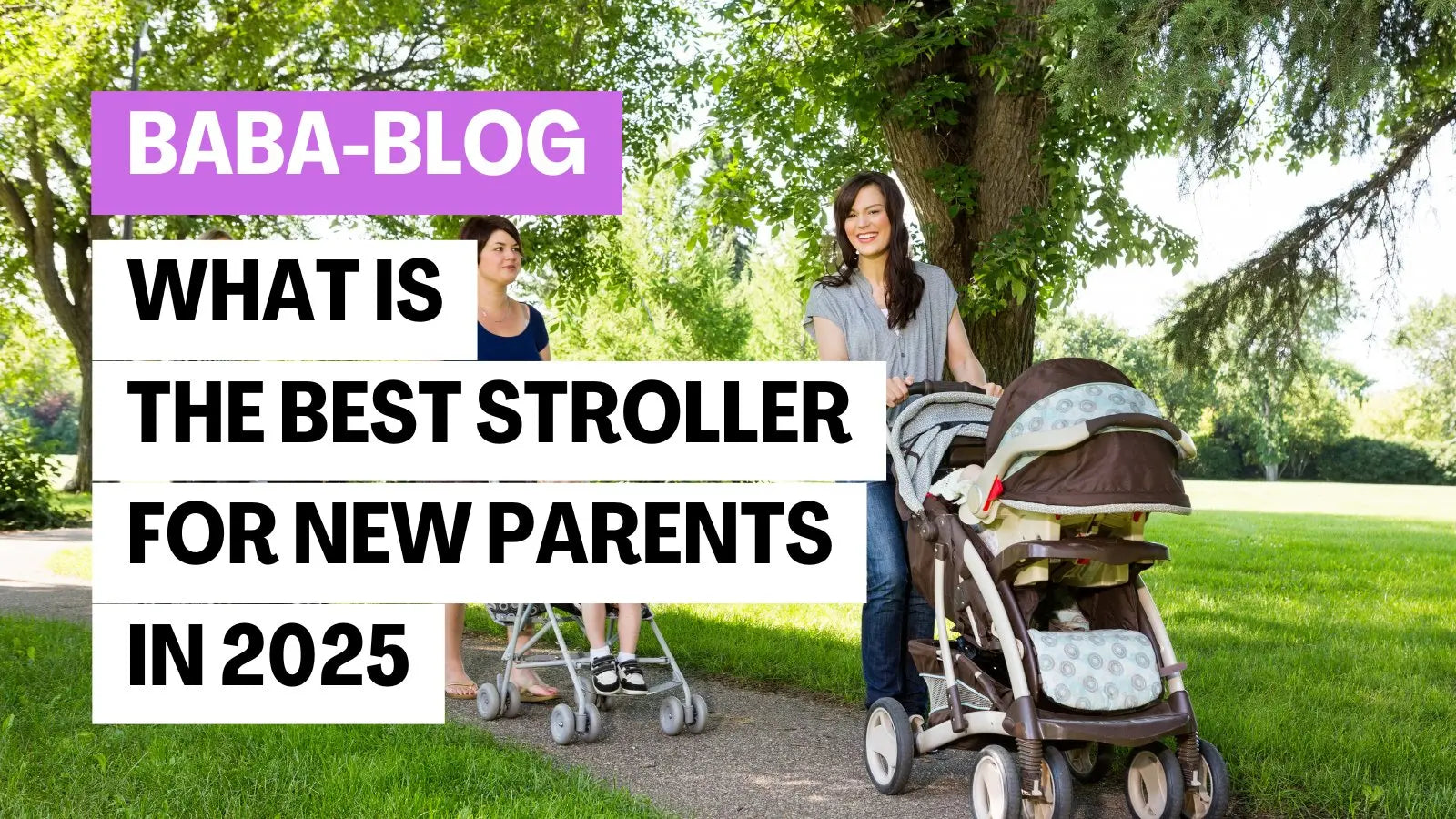 Two women walking in a sunny park with strollers, one pushing a large travel system and the other a lightweight buggy, with blog title overlay about the best stroller for new parents in 2025